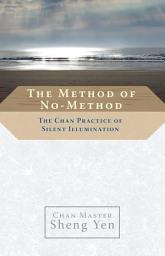 Icon image The Method of No-Method: The Chan Practice of Silent Illumination