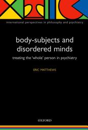 Icon image Body-Subjects and Disordered Minds: Treating the 'whole' person in psychiatry