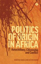 Icon image Politics of Origin in Africa: Autochthony, Citizenship and Conflict