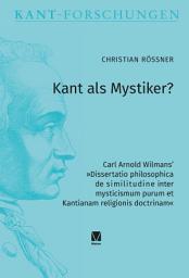 Icon image Kant als Mystiker?: Carl Arnold Wilmans' »Dissertatio philosophica de similitudine inter mysticismum purum et Kantianam religionis doctrinam«