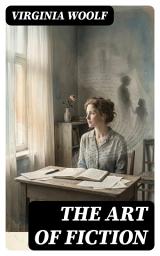Icon image The Art of Fiction: Enriched edition. Modernist Reflections on Narrative Structure, Character, and the Craft of Storytelling