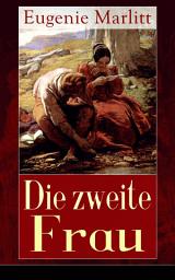Icon image Die zweite Frau: Ein Liebesroman aus der Feder der berühmten Bestseller-Autorin von Das Geheimnis der alten Mamsell, Amtmanns Magd und Reichsgräfin Gisela