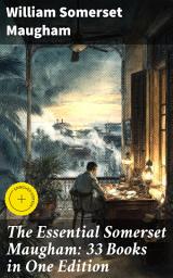 Icon image The Essential Somerset Maugham: 33 Books in One Edition: Enriched edition. Novels, Short Stories, Plays & Travel Sketche; Including Of Human Bondage, The Moon and Sixpence...