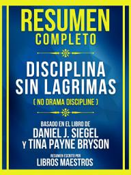 Icon image Resumen Completo - Disciplina Sin Lagrimas (No Drama Discipline) - Basado En El Libro De Daniel J. Siegel Y Tina Payne Bryson