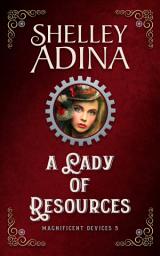 Icon image A Lady of Resources: A steampunk adventure novel featuring smart, brave women