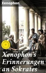 Icon image Xenophon's Erinnerungen an Sokrates: Bereicherte Ausgabe. Weisheit und Lehren eines antiken Philosophen in den Erinnerungen seines Zeitgenossen