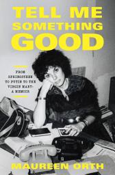 Icon image Tell Me Something Good: From Springsteen to Putin to the Virgin Mary: A Memoir