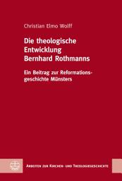 Icon image Die theologische Entwicklung Bernhard Rothmanns: Ein Beitrag zur Reformationsgeschichte Münsters