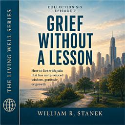 Icon image Grief Without a Lesson: How to Live with Pain That Has Not Produced Wisdom, Gratitude, or Growth