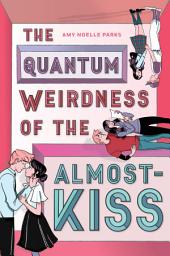 Icon image The Quantum Weirdness of the Almost-Kiss: A Novel