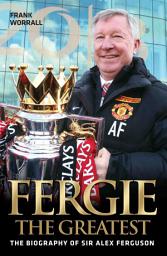Icon image Fergie The Greatest - The Biography of Alex Ferguson