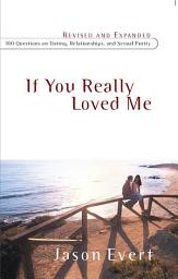 Icon image If You Really Loved Me: 100 Questions on Dating, Relationships, and Sexual Purity