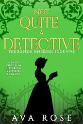 Icon image Not Quite a Detective: A Sweet Victorian Historical Mysteries Romance