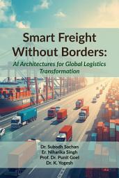 Icon image Smart Freight Without Borders: AI Architectures for Global Logistics Transformation