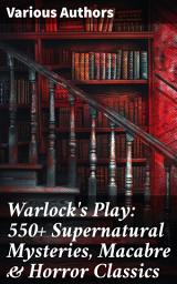 Icon image Warlock's Play: 550+ Supernatural Mysteries, Macabre & Horror Classics: Black Magic, Sweeney Todd, The Vampyre, Dracula, The Legend of Sleepy Hollow, Frankenstein...
