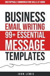 Icon image Business Email Writing: 99+ Essential Message Templates: Unstoppable Communication Skills at Work