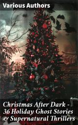Icon image Christmas After Dark - 36 Holiday Ghost Stories & Supernatural Thrillers: Haunting Holiday Tales: A Collection of Festive Ghost Stories & Supernatural Thrillers