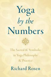 Icon image Yoga by the Numbers: The Sacred and Symbolic in Yoga Philosophy and Practice