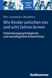 Icon image Wie Kinder zwischen vier und acht Jahren lernen: Psychologische Erkenntnisse und Konsequenzen für die Praxis