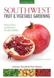 Icon image Southwest Fruit & Vegetable Gardening: Plant, Grow, and Harvest the Best Edibles - Arizona, Nevada & New Mexico
