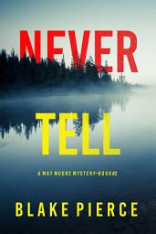 Icon image Never Tell (A May Moore Suspense Thriller—Book 2)