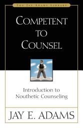 Icon image Competent to Counsel: Introduction to Nouthetic Counseling