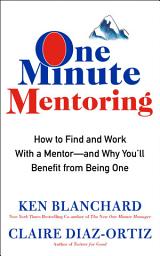 Icon image One Minute Mentoring: How to Find and Work With a Mentor--And Why You'll Benefit from Being One