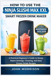 Icon image How to Use the Ninja Slushi Max XXL Smart Frozen Drink Maker: A Practical Beginner’s Guide to Setup, Smart Settings, Cleaning, and Easy Frozen Drink Recipes