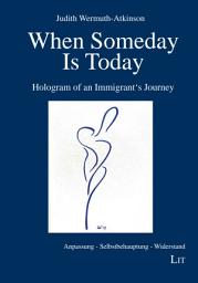 Icon image When Someday is Today: Hologram of an Immigrant's Journey