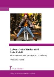 Icon image Lebensfrohe Kinder sind kein Zufall: Grundsätze einer gelungenen Erziehung