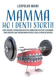 Icon image Mamma ho i denti storti! Come scegliere l’apparecchio giusto per raddrizzare i denti del tuo bambino, farlo crescere sano, con una buona postura e senza la paura del dentista