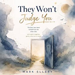 Icon image They Won't Judge You: A Recovery Guide for Adults Living With Dental Anxiety and Phobia