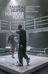 Icon image Tanika Gupta: Political Plays: Gladiator Games; White Boy; Sanctuary; Sugar Mummies