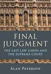 Icon image Final Judgment: The Last Law Lords and the Supreme Court