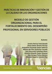 Icon image Prácticas de innovación y gestión de la calidad en las organizaciones: Modelo de gestión organizacional para el fortalecimiento del desempeo profesional en servidores públicos