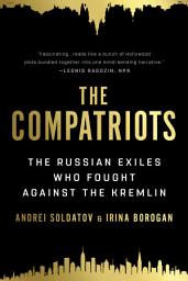 Icon image The Compatriots: The Brutal and Chaotic History of Russia's Exiles, Émigrés, and Agents Abroad