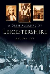 Icon image A Grim Almanac of Leicestershire