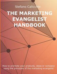 Icon image The marketing evangelist handbook: How to promote your products, ideas or company using the principles of the marketing evangelist