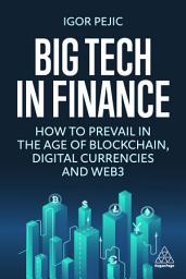 Icon image Big Tech in Finance: How To Prevail In the Age of Blockchain, Digital Currencies and Web3