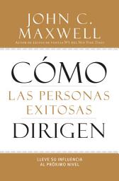 Icon image Cómo las Personas Exitosas Dirigen: Lleve su Influencia al Próximo Nivel