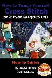 Icon image How to Teach Yourself Cross Stitch With DIY Projects from Beginner to Expert