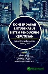 Icon image Konsep Dasar & Studi Kasus Sistem Pendukung Keputusan : Kajian Untuk Penelitian Bidang SPK