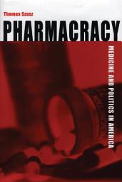Icon image Pharmacracy: Medicine and Politics in America