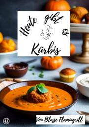 Icon image Heute gibt es - Kürbis: 30 tolle Kürbis Rezepte zum nachkochen und genießen, Ausgabe 2