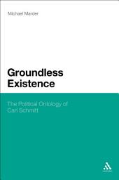 Icon image Groundless Existence: The Political Ontology of Carl Schmitt