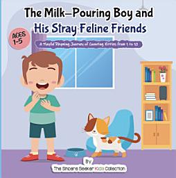 Icon image The Milk-Pouring Boy and his Stray Feline Friends: A Playful Rhyming Journey of Counting Kitties from 1 to 10