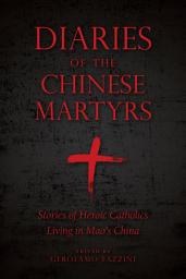 Icon image Diaries of the Chinese Martyrs: Stories of Heroic Catholics Living in Mao’s China