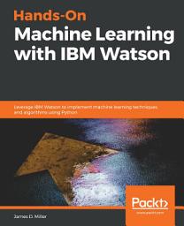 Icon image Hands-On Machine Learning with IBM Watson: Leverage IBM Watson to implement machine learning techniques and algorithms using Python