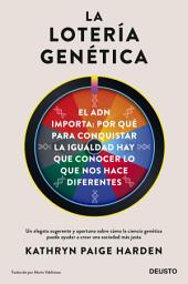 Icon image La lotería genética: El ADN importa: por qué para conquistar la igualdad hay que conocer los que nos hace diferentes