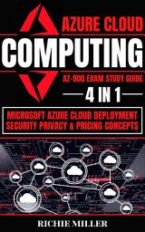 Icon image Azure Cloud Computing Az-900 Exam Study Guide: 4 In 1 Microsoft Azure Cloud Deployment, Security, Privacy & Pricing Concepts